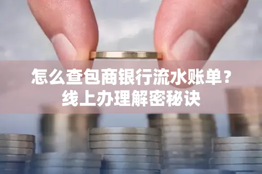 怎么查包商银行流水账单?线上办理解密秘诀