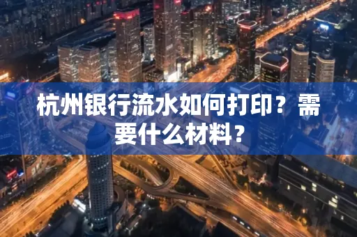 杭州银行流水如何打印?需要什么材料?