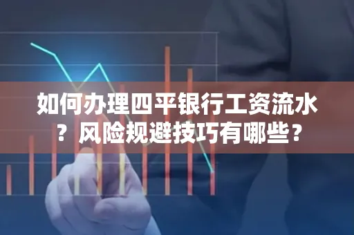 如何办理四平银行工资流水?风险规避技巧有哪些?
