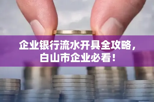 企业银行流水开具全攻略,白山市企业必看!