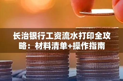 长治银行工资流水打印全攻略:材料清单+操作指南