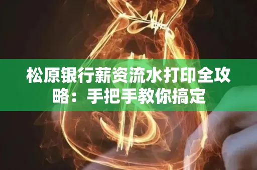 松原银行薪资流水打印全攻略:手把手教你搞定