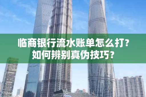 临商银行流水账单怎么打?如何辨别真伪技巧?