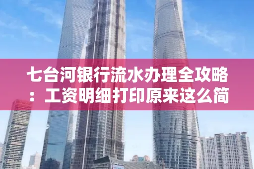 七台河银行流水办理全攻略:工资明细打印原来这么简单 七台河银行流水办理全攻略:工资明细打印原来这么简单