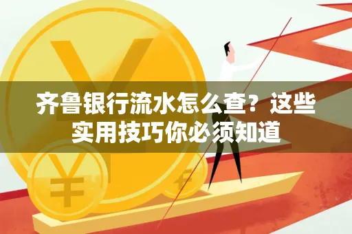 齐鲁银行流水怎么查?这些实用技巧你必须知道