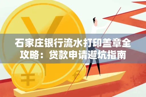 石家庄银行流水打印盖章全攻略:贷款申请避坑指南