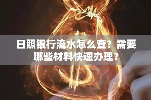 日照银行流水怎么查?需要哪些材料快速办理?