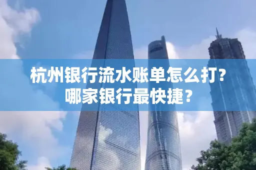 杭州银行流水账单怎么打?哪家银行最快捷?