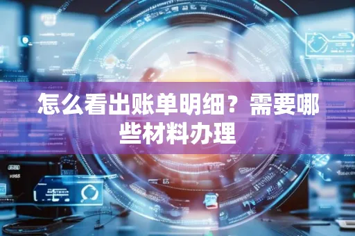 怎么看出账单明细?需要哪些材料办理