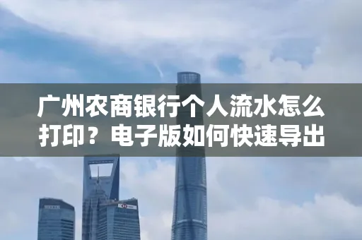 广州农商银行个人流水怎么打印?电子版如何快速导出?