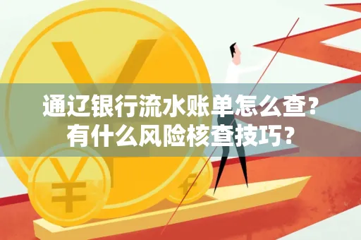 通辽银行流水账单怎么查?有什么风险核查技巧?