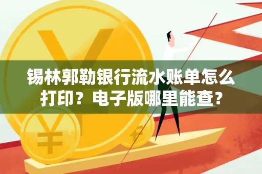 锡林郭勒银行流水账单怎么打印?电子版哪里能查?