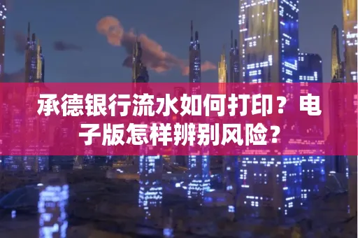 承德银行流水如何打印?电子版怎样辨别风险?