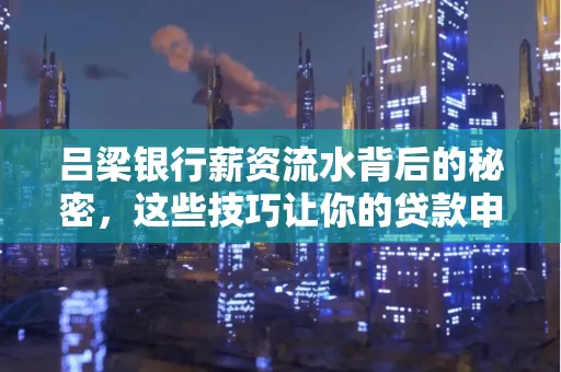 吕梁银行薪资流水背后的秘密,这些技巧让你的贷款申请快人一步