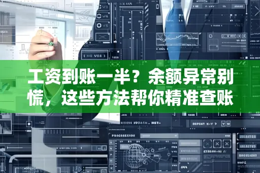 工资到账一半?余额异常别慌,这些方法帮你精准查账!