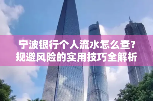 宁波银行个人流水怎么查?规避风险的实用技巧全解析