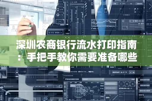 深圳农商银行流水打印指南:手把手教你需要准备哪些材料
