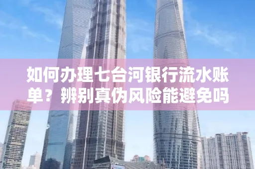 如何办理七台河银行流水账单?辨别真伪风险能避免吗?