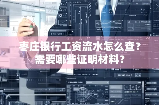 枣庄银行工资流水怎么查?需要哪些证明材料?
