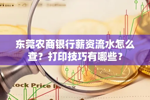 东莞农商银行薪资流水怎么查?打印技巧有哪些?