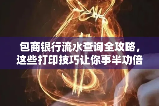 包商银行流水查询全攻略,这些打印技巧让你事半功倍