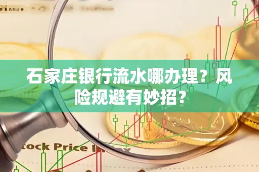 石家庄银行流水哪办理?风险规避有妙招?