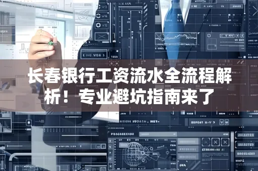 长春银行工资流水全流程解析!专业避坑指南来了