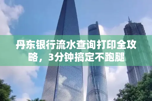 丹东银行流水查询打印全攻略,3分钟搞定不跑腿