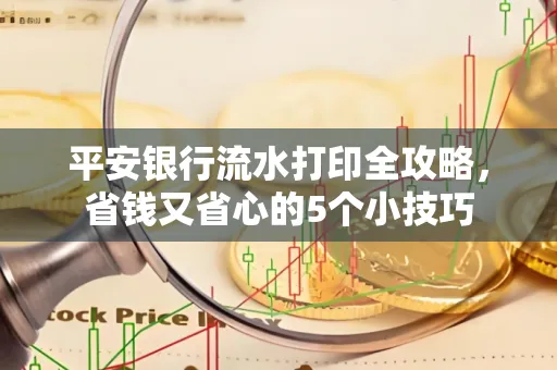 平安银行流水打印全攻略,省钱又省心的5个小技巧