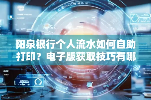 阳泉银行个人流水如何自助打印?电子版获取技巧有哪些?