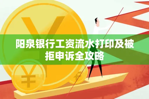 阳泉银行工资流水打印及被拒申诉全攻略