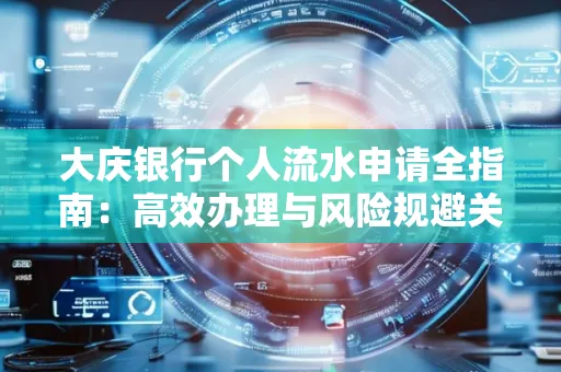 大庆银行个人流水申请全指南:高效办理与风险规避关键攻略
