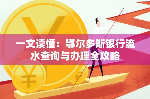 一文读懂:鄂尔多斯银行流水查询与办理全攻略