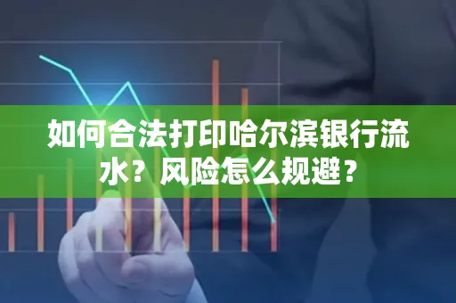 如何合法打印哈尔滨银行流水?风险怎么规避?