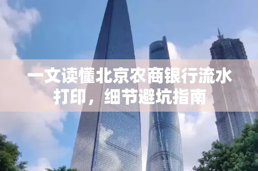 一文读懂北京农商银行流水打印,细节避坑指南